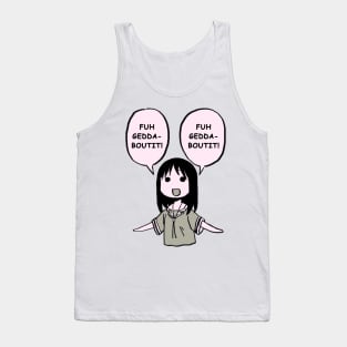 fuhgeddaboutit / forget about it / funny osaka azumanga daioh Tank Top